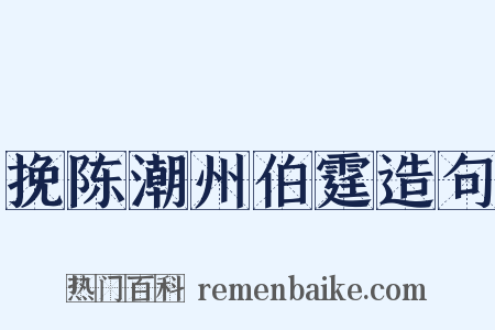 挽陈潮州伯霆造句是什么意思的图片